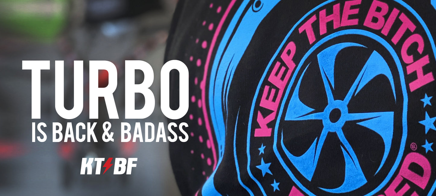 KTBF™ | Keep The Bitch Floored® | Fuel It, Fire It, Floor It®